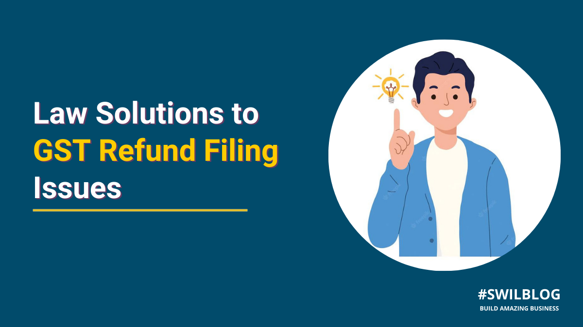 Problems Faced In Filing Of Refund Under Gst Law Swil